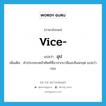 vice แปลว่า?, คำศัพท์ภาษาอังกฤษ vice- แปลว่า อุป ประเภท FIXP เพิ่มเติม คำประกอบหน้าศัพท์ที่มาจากบาลีและสันสกฤต แปลว่า รอง หมวด FIXP