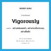 vigorously แปลว่า?, คำศัพท์ภาษาอังกฤษ vigorously แปลว่า อย่างคล่องแคล่ว, อย่างกระฉับกระเฉง, อย่างมีพลัง ประเภท ADV หมวด ADV