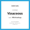 vinaceous แปลว่า?, คำศัพท์ภาษาอังกฤษ vinaceous แปลว่า ที่เกี่ยวกับเหล้าองุ่น ประเภท ADJ หมวด ADJ