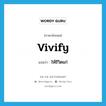 vivify แปลว่า?, คำศัพท์ภาษาอังกฤษ vivify แปลว่า ให้ชีวิตแก่ ประเภท VT หมวด VT