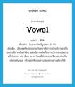 vowel แปลว่า?, คำศัพท์ภาษาอังกฤษ vowel แปลว่า สระ ประเภท N ตัวอย่าง ในภาษาไทยมีรูปสระ 32 ตัว เพิ่มเติม เสียงพูดที่เปล่งออกมาโดยอาศัยการเคลื่อนไหวของลิ้นและริมฝีปากเป็นสำคัญ แต่ไม่มีการสกัดกั้นจากอวัยวะส่วนใดส่วนหนึ่งในปาก เช่น เสียง อะ อา โดยทั่วไปจะออกเสียงสระร่วมกับเสียงพยัญชนะ หรือออกเสียงเฉพาะเสียงสระอย่างเดียวก็ได้ หมวด N