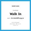 walk-in แปลว่า?, คำศัพท์ภาษาอังกฤษ walk in แปลว่า เข้ามาโดยไม่ได้รับอนุญาต ประเภท PHRV หมวด PHRV