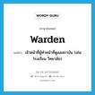 warden แปลว่า?, คำศัพท์ภาษาอังกฤษ warden แปลว่า เจ้าหน้าที่ผู้ทำหน้าที่ดูแลสถาบัน (เช่น โรงเรียน วิทยาลัย) ประเภท N หมวด N