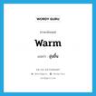 warm แปลว่า?, คำศัพท์ภาษาอังกฤษ warm แปลว่า อุ่นขึ้น ประเภท VI หมวด VI