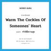 warm the cockles of someones&#39; heart แปลว่า?, คำศัพท์ภาษาอังกฤษ warm the cockles of someones&#39; heart แปลว่า ทำให้มีความสุข ประเภท IDM หมวด IDM