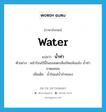 water แปลว่า?, คำศัพท์ภาษาอังกฤษ water แปลว่า น้ำท่า ประเภท N ตัวอย่าง หน้าร้อนปีนี้ในออสเตรเลียเกิดแห้งแล้ง น้ำท่าขาดแคลน เพิ่มเติม น้ำในแม่น้ำลำคลอง หมวด N