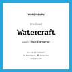 watercraft แปลว่า?, คำศัพท์ภาษาอังกฤษ watercraft แปลว่า เรือ (คำทางการ) ประเภท N หมวด N