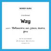 way แปลว่า?, คำศัพท์ภาษาอังกฤษ way แปลว่า วิธีหรือแนวทาง, แนว, รูปแบบ, ช่องทาง, ลู่ทาง ประเภท N หมวด N