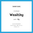 wealthy แปลว่า?, คำศัพท์ภาษาอังกฤษ wealthy แปลว่า ธัญ ประเภท ADJ หมวด ADJ