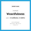 wearifulness แปลว่า?, คำศัพท์ภาษาอังกฤษ wearifulness แปลว่า ความเหนื่อยอ่อน, ความอิดโรย ประเภท N หมวด N