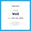 well แปลว่า?, คำศัพท์ภาษาอังกฤษ well แปลว่า บ่อน้ำ, บ่อแร่, บ่อน้ำมัน ประเภท N หมวด N