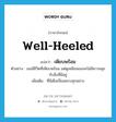 เพียบพร้อม ภาษาอังกฤษ?, คำศัพท์ภาษาอังกฤษ เพียบพร้อม แปลว่า well-heeled ประเภท ADJ ตัวอย่าง เธอมีชีวิตที่เพียบพร้อม แต่ดูเหมือนเธอจะไม่มีความสุขกับสิ่งที่มีอยู่ เพิ่มเติม ที่มีเต็มเปี่ยมครบทุกอย่าง หมวด ADJ