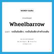 wheelbarrow แปลว่า?, คำศัพท์ภาษาอังกฤษ wheelbarrow แปลว่า รถเข็นล้อเดียว, รถเข็นล้อเดียวสำหรับขนดิน ประเภท N หมวด N