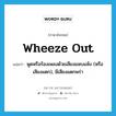 wheeze out แปลว่า?, คำศัพท์ภาษาอังกฤษ wheeze out แปลว่า พูดหรือร้องเพลงด้วยเสียงแหบแห้ง (หรือเสียงแตก), มีเสียงแตกพร่า ประเภท PHRV หมวด PHRV