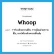 whoop แปลว่า?, คำศัพท์ภาษาอังกฤษ whoop แปลว่า การร้องด้วยความดีใจ, การกู่ร้องด้วยความดีใจ, การโห่ร้องด้วยความตื่นเต้น ประเภท N หมวด N