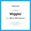 wiggler แปลว่า?, คำศัพท์ภาษาอังกฤษ wiggler แปลว่า ผู้ที่แกว่ง, สิ่งที่แกว่งไปแกว่งมา ประเภท N หมวด N