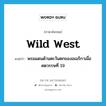 Wild West แปลว่า?, คำศัพท์ภาษาอังกฤษ Wild West แปลว่า พรมแดนด้านตะวันตกของอเมริกาเมื่อศตวรรษที่ 19 ประเภท N หมวด N