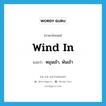 wind in แปลว่า?, คำศัพท์ภาษาอังกฤษ wind in แปลว่า หมุนเข้า, พันเข้า ประเภท PHRV หมวด PHRV