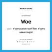 woe แปลว่า?, คำศัพท์ภาษาอังกฤษ woe แปลว่า คำอุทานแสดงความเศร้าโศก, คำอุทานแสดงความทุกข์ ประเภท INT หมวด INT