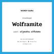 wolframite แปลว่า?, คำศัพท์ภาษาอังกฤษ wolframite แปลว่า แร่วุลแฟรม, แร่ทังสเตน ประเภท N หมวด N