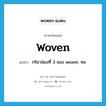 woven แปลว่า?, คำศัพท์ภาษาอังกฤษ woven แปลว่า กริยาช่องที่ 3 ของ weave, ทอ ประเภท VT หมวด VT