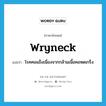 wryneck แปลว่า?, คำศัพท์ภาษาอังกฤษ wryneck แปลว่า โรคคอแข็งเนื่องจากกล้ามเนื้อคอหดเกร็ง ประเภท N หมวด N