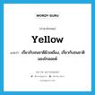 yellow แปลว่า?, คำศัพท์ภาษาอังกฤษ yellow แปลว่า เกี่ยวกับชนชาติผิวเหลือง, เกี่ยวกับชนชาติมองโกลอยด์ ประเภท ADJ หมวด ADJ