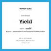 yield แปลว่า?, คำศัพท์ภาษาอังกฤษ yield แปลว่า ยอมให้ ประเภท V ตัวอย่าง หากผมทำผิดจริงผมก็จะยอมให้บริษัทตัดเงินเดือน หมวด V