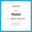 youth แปลว่า?, คำศัพท์ภาษาอังกฤษ youth แปลว่า วัยหนุ่มสาว, วัยหนุ่ม, วัยสาว ประเภท N หมวด N