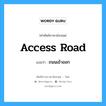 access road แปลว่า?, คำศัพท์ช่างภาษาอังกฤษ - ไทย access road คำศัพท์ภาษาอังกฤษ access road แปลว่า ถนนเข้าออก