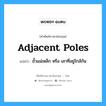 adjacent poles แปลว่า?, คำศัพท์ช่างภาษาอังกฤษ - ไทย adjacent poles คำศัพท์ภาษาอังกฤษ adjacent poles แปลว่า ขั้วแม่เหล็ก หรือ เสาที่อยู่ใกล้กัน