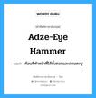 adze-eye hammer แปลว่า?, คำศัพท์ช่างภาษาอังกฤษ - ไทย adze-eye hammer คำศัพท์ภาษาอังกฤษ adze-eye hammer แปลว่า ค้อนที่ทำหน้าที่ได้ทั้งตอกและถอนตะปู