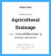 agricultural drainage แปลว่า?, คำศัพท์ช่างภาษาอังกฤษ - ไทย agricultural drainage คำศัพท์ภาษาอังกฤษ agricultural drainage แปลว่า การระบายน้ำเพื่อการเกษตร : ดู drainage, agricultural