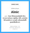 alnic แปลว่า?, คำศัพท์ช่างภาษาอังกฤษ - ไทย alnic คำศัพท์ภาษาอังกฤษ alnic แปลว่า (โลหะ) ชื่อโลหะผสมชนิดหนึ่ง มีส่วนประกอบรวมกันของ อาลูมิเนียม, นิเกิ้ล, และโคบัลท ใช้ทำแม่เหล็กถาวร ขนาดเล็ก เหล็กผสมชนิดนี้มีคุณสมบัติเหนียวมาก