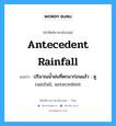 antecedent rainfall แปลว่า?, คำศัพท์ช่างภาษาอังกฤษ - ไทย antecedent rainfall คำศัพท์ภาษาอังกฤษ antecedent rainfall แปลว่า ปริมาณน้ำฝนที่ตกมาก่อนแล้ว : ดู rainfall, antecedent