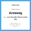 areaway แปลว่า?, คำศัพท์ช่างภาษาอังกฤษ - ไทย areaway คำศัพท์ภาษาอังกฤษ areaway แปลว่า ช่องทางริมถนนที่เจาะให้แสงสว่างแก่ห้องใต้ถุน