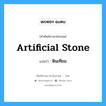 artificial stone แปลว่า?, คำศัพท์ช่างภาษาอังกฤษ - ไทย artificial stone คำศัพท์ภาษาอังกฤษ artificial stone แปลว่า หินเทียม