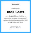 Back Gears แปลว่า?, คำศัพท์ช่างภาษาอังกฤษ - ไทย Back Gears คำศัพท์ภาษาอังกฤษ Back Gears แปลว่า (english) Gears fitted to a machine to increase the number of spindle speeds obtainable with a cone or step pulley belt drive.