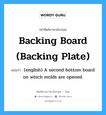 Backing Board (Backing Plate) แปลว่า?, คำศัพท์ช่างภาษาอังกฤษ - ไทย Backing Board (Backing Plate) คำศัพท์ภาษาอังกฤษ Backing Board (Backing Plate) แปลว่า (english) A second bottom board on which molds are opened.