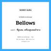 bellows แปลว่า?, คำศัพท์ช่างภาษาอังกฤษ - ไทย bellows คำศัพท์ภาษาอังกฤษ bellows แปลว่า ที่สูบลม, เครื่องสูบลมเข้ายาง