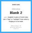 Blank 2 แปลว่า?, คำศัพท์ช่างภาษาอังกฤษ - ไทย Blank 2 คำศัพท์ภาษาอังกฤษ Blank 2 แปลว่า (english) A piece of stock (also call a “slug” or “multiple”) from which a forging is to be made.