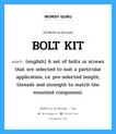 BOLT KIT แปลว่า?, คำศัพท์ช่างภาษาอังกฤษ - ไทย BOLT KIT คำศัพท์ภาษาอังกฤษ BOLT KIT แปลว่า (english) A set of bolts or screws that ore selected to suit a particular application, i.e. pre-selected length, threads and strength to match the mounted component.