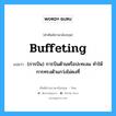 buffeting แปลว่า?, คำศัพท์ช่างภาษาอังกฤษ - ไทย buffeting คำศัพท์ภาษาอังกฤษ buffeting แปลว่า (การบิน) การบินต้านหรือปะทะลม ทำให้การทรงตัวแกว่งไม่คงที่