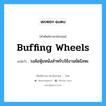 buffing wheels แปลว่า?, คำศัพท์ช่างภาษาอังกฤษ - ไทย buffing wheels คำศัพท์ภาษาอังกฤษ buffing wheels แปลว่า วงล้อหุ้มหนังสำหรับใช้งานขัดโลหะ