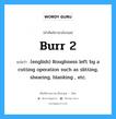 (english) Roughness left by a cutting operation such as slitting, shearing, blanking , etc. ภาษาอังกฤษ?, คำศัพท์ช่างภาษาอังกฤษ - ไทย (english) Roughness left by a cutting operation such as slitting, shearing, blanking , etc. คำศัพท์ภาษาอังกฤษ (english) Roughness left by a cutting operation such as slitting, shearing, blanking , etc. แปลว่า Burr 2