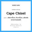 cape chisel แปลว่า?, คำศัพท์ช่างภาษาอังกฤษ - ไทย cape chisel คำศัพท์ภาษาอังกฤษ cape chisel แปลว่า สกัดปากจิ้งจก, สิ่วปากจิ้งจก, เหล็กสกัดปลายปากแหลมเล็ก