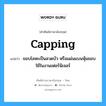 ขอบโลหะเป็นลวดบัว หรือแผ่นแบนหุ้มขอบ ใช้ในงานเฟอร์นิเจอร์ ภาษาอังกฤษ?, คำศัพท์ช่างภาษาอังกฤษ - ไทย ขอบโลหะเป็นลวดบัว หรือแผ่นแบนหุ้มขอบ ใช้ในงานเฟอร์นิเจอร์ คำศัพท์ภาษาอังกฤษ ขอบโลหะเป็นลวดบัว หรือแผ่นแบนหุ้มขอบ ใช้ในงานเฟอร์นิเจอร์ แปลว่า capping