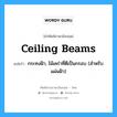 ceiling beams แปลว่า?, คำศัพท์ช่างภาษาอังกฤษ - ไทย ceiling beams คำศัพท์ภาษาอังกฤษ ceiling beams แปลว่า กระทงฝ้า, ไม้เคร่าที่ตีเป็นกรอบ (สำหรับแผ่นฝ้า)