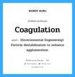 Coagulation แปลว่า?, คำศัพท์ช่างภาษาอังกฤษ - ไทย Coagulation คำศัพท์ภาษาอังกฤษ Coagulation แปลว่า (Environmental Engineering) Particle destabilization to enhance agglomeration.