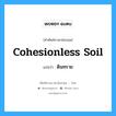 cohesionless soil แปลว่า?, คำศัพท์ช่างภาษาอังกฤษ - ไทย cohesionless soil คำศัพท์ภาษาอังกฤษ cohesionless soil แปลว่า ดินทราย